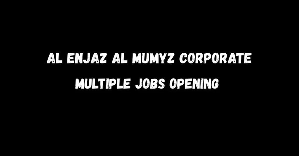 Job vacancies at Al Enjaz Al Mumyz Company